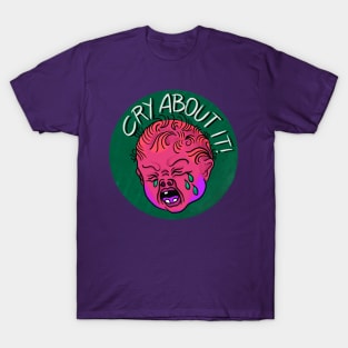 Cry About It! T-Shirt